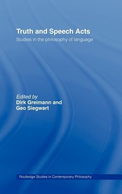 Truth and Speech Acts: Studies in the Philosophy of Language by Greimann, Dirk