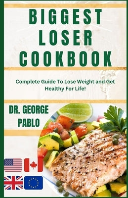 Biggest Loser Cookbook: Complete Guide To Lose Weight and Get Healthy For Life! by Pablo, George