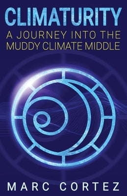Climaturity: A Journey Into the Muddy Climate Middle by Cortez, Marc