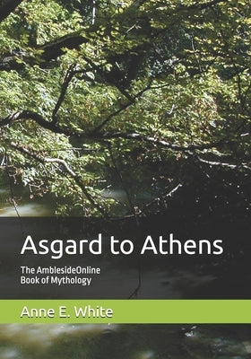 Asgard to Athens: The AmblesideOnline Book of Mythology by Bulfinch, Thomas