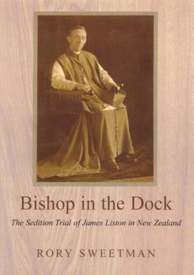 Bishop in the Dock: The Sedition Trial of James Liston in New Zealand by Sweetman, Rory