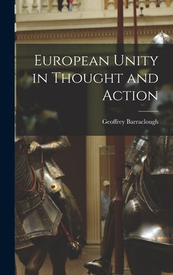 European Unity in Thought and Action by Barraclough, Geoffrey 1908-