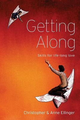 Getting Along: Skills for life-long love by Ellinger, Anne and Christopher
