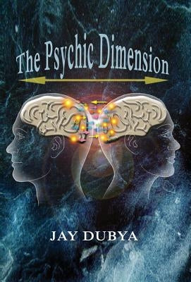 The Psychic Dimension by Dubya, Jay