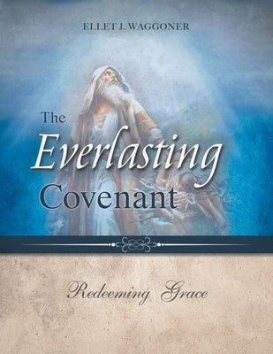 The Everlasting Covenant: Redeeming Grace by Waggoner, Ellet J.