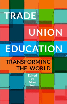 Trade Union Education: Transforming the World by Seal, Mike