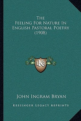 The Feeling For Nature In English Pastoral Poetry (1908) by Bryan, John Ingram