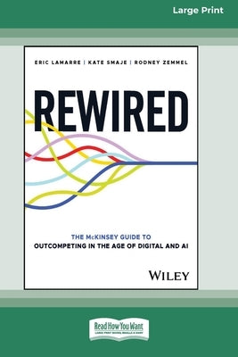 Rewired: The McKinsey Guide to Outcompeting in the Age of Digital and AI [Large Print 16 Pt Edition] by Lamarre, Eric
