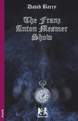 The Franz Anton Mesmer Show by Barry, David