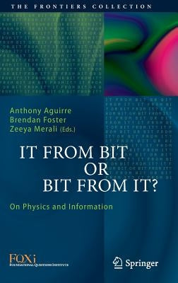 It from Bit or Bit from It?: On Physics and Information by Aguirre, Anthony