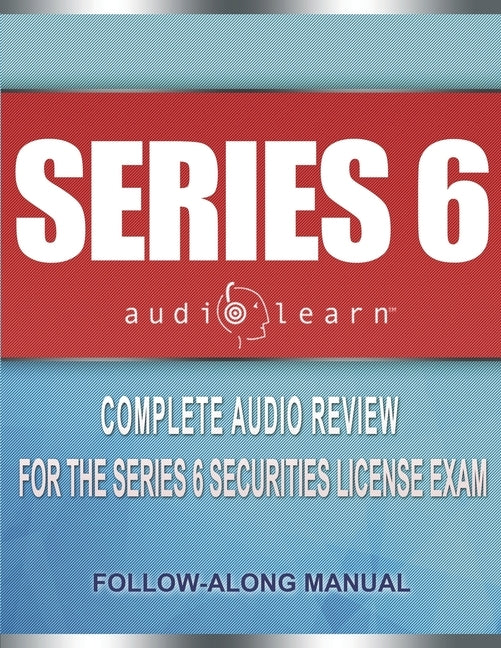 Series 6 Exam AudioLearn: Complete Audio Review for the Series 6 Securities License Exam by Team, Audiolearn Content