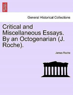Critical and Miscellaneous Essays. By an Octogenarian (J. Roche). by Roche, James