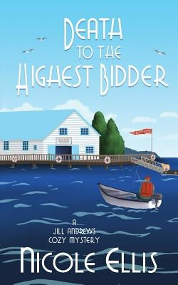 Death to the Highest Bidder: A Jill Andrews Cozy Mystery #2 by Ellis, Nicole