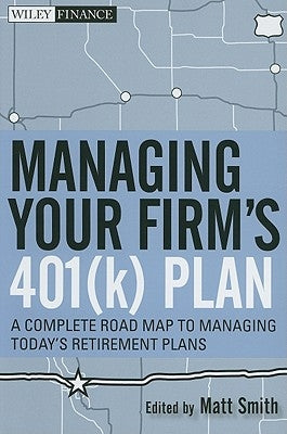 Managing Your Firm's 401(k) Plan: A Complete Roadmap to Managing Today's Retirement Plans by Smith, Matthew X.