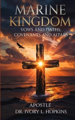 Marine Kingdom: Vows and Oaths, Covenants and Altars by Rogers, Delisa