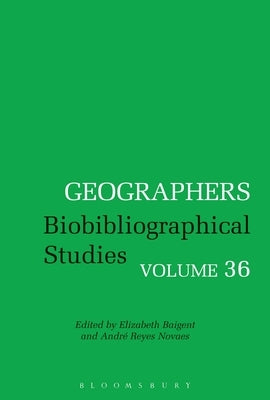 Geographers: Biobibliographical Studies, Volume 36 by Baigent, Elizabeth