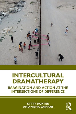 Intercultural Dramatherapy: Imagination and Action at the Intersections of Difference by Dokter, Ditty
