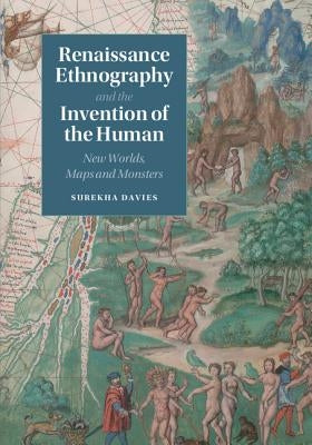 Renaissance Ethnography and the Invention of the Human: New Worlds, Maps and Monsters by Davies, Surekha