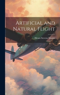 Artificial and Natural Flight by Maxim, Hiram Stevens