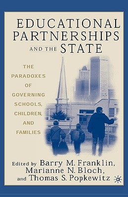 Educational Partnerships and the State: The Paradoxes of Governing Schools, Children, and Families by Franklin, B.