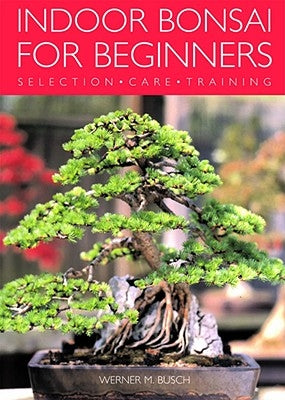 Indoor Bonsai for Beginners: Selection - Care - Training by Busch, Werner