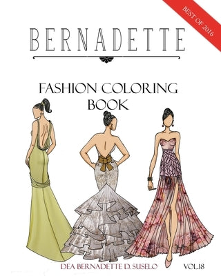 BERNADETTE Fashion Coloring Book Vol.18: A collection of the best designs of BERNADETTE in 2016 by Suselo, Dea Bernadette D.
