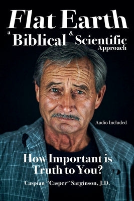 Flat Earth: A Biblical and Scientific Approach by Sarginson, Caspian