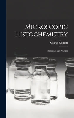 Microscopic Histochemistry; Principles and Practice by Gomori, George