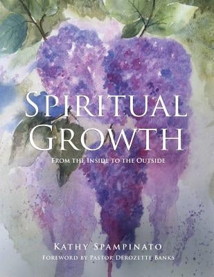 Spiritual Growth From the Inside to the Outside by Spampinato, Kathy