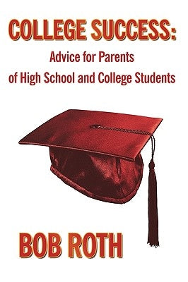 College Success: Advice for Parents of High School and College Students by Roth, Bob
