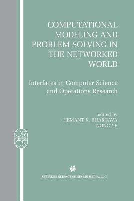 Computational Modeling and Problem Solving in the Networked World: Interfaces in Computer Science and Operations Research by Bhargava, Hemant K.