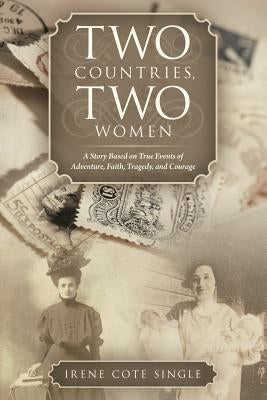 Two Countries, Two Women: A Story Based on True Events of Adventure, Faith, Tragedy, and Courage by Single, Irene Cote