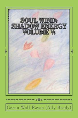 Soul Wind: Shadow Energy Volume V: : A Book about Knowledge, Messages, Necromancy, and Divination (2007-Fall 2015) by Brody Aka Aeb, Allison E.