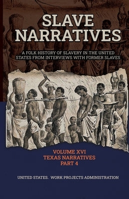 Slave Narratives Volume XVI Texas Narratives Part 4 by Administration, Wp