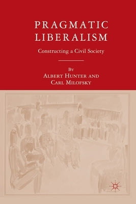Pragmatic Liberalism: Constructing a Civil Society by Hunter, A.
