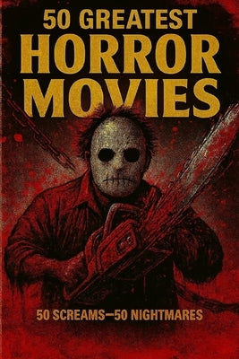 50 Greatest Horror Movies: 50 Screams - 50 Nightmares by Harrow, Nova