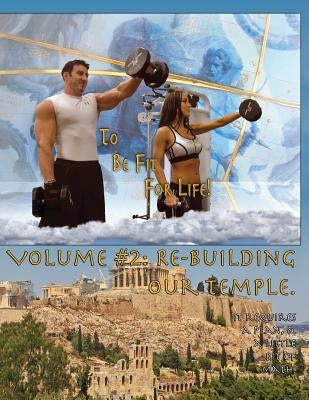 How to Become a Greek God; OR, To Be Fit For Life - Part Two: Volume #2: Re-Building Our Temple. by Mahoney, Patrick