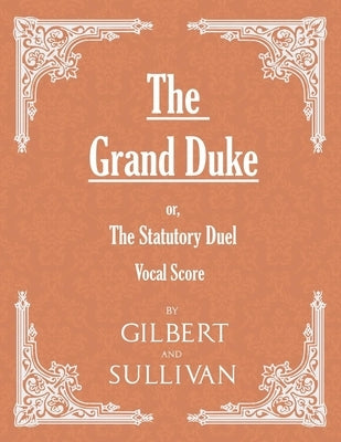 The Grand Duke; or, The Statutory Duel (Vocal Score) by Gilbert, W. S.
