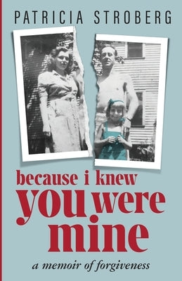 Because I Knew You Were Mine: A Memoir of Forgiveness by Stroberg, Patricia