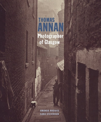 Thomas Annan: Photographer of Glasgow by Maddox, Amanda