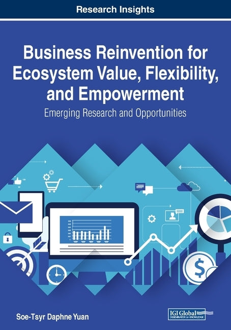 Business Reinvention for Ecosystem Value, Flexibility, and Empowerment: Emerging Research and Opportunities by Yuan, Soe-Tsyr Daphne