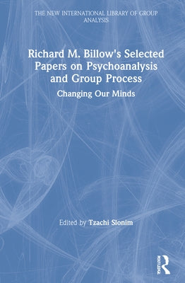 Richard M. Billow's Selected Papers on Psychoanalysis and Group Process: Changing Our Minds by Slonim, Tzachi
