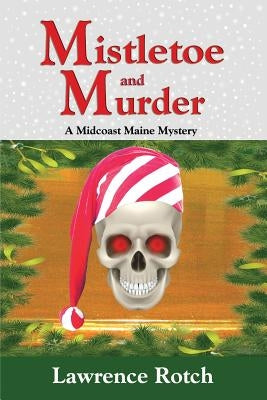 Mistletoe and Murder: A Midcoast Maine Mystery by Rotch, Lawrence