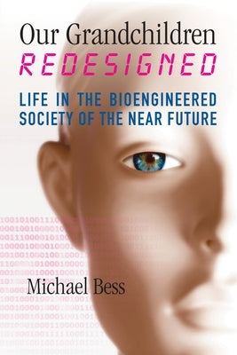 Our Grandchildren Redesigned: Life in the Bioengineered Society of the Near Future by Bess, Michael