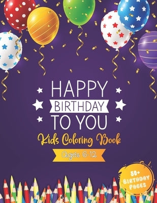 Happy Birthday To You Kids Coloring Book Ages 6 - 12: Awesome Birthday Coloring Books With 52 Cute Cake, Balloons, Ice Cream, Candles And More Birthda by World, 52 Coloring