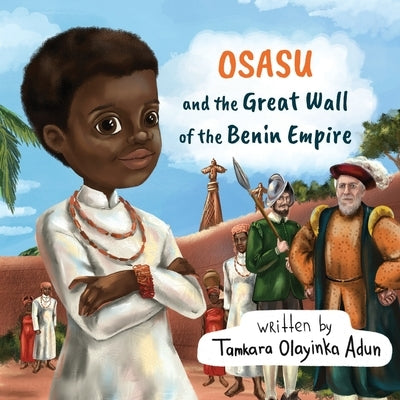 Osasu and the Great Wall of the Benin Empire by Adun, Tamkara