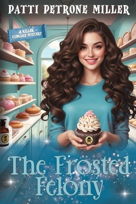 The Frosted Felony by Petrone Miller, Patti