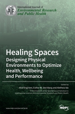 Healing Spaces: Designing Physical Environments to Optimize Health, Wellbeing and Performance by Engineer, Altaf