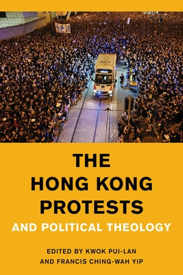 The Hong Kong Protests and Political Theology by Pui-Lan, Kwok