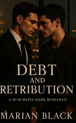 Debt and Retribution: A M/M Mafia Dark Romance by Black, Marian
